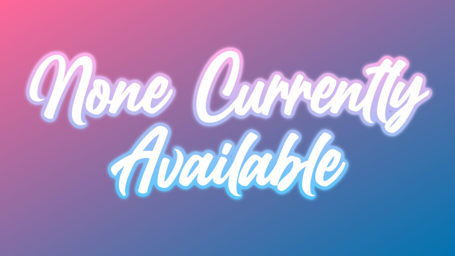 None Currently Available